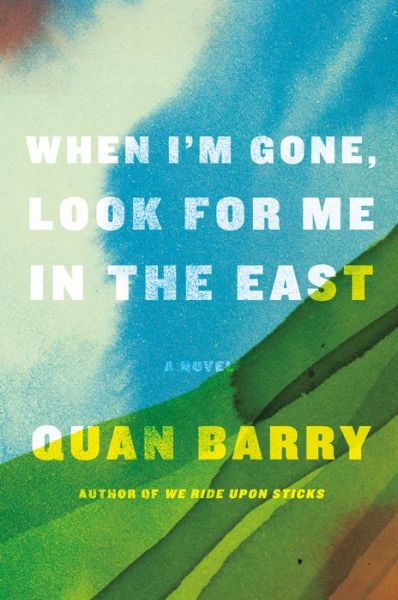 Cover for Quan Barry · When I'm Gone, Look for Me in the East: A Novel (Hardcover Book) (2022)