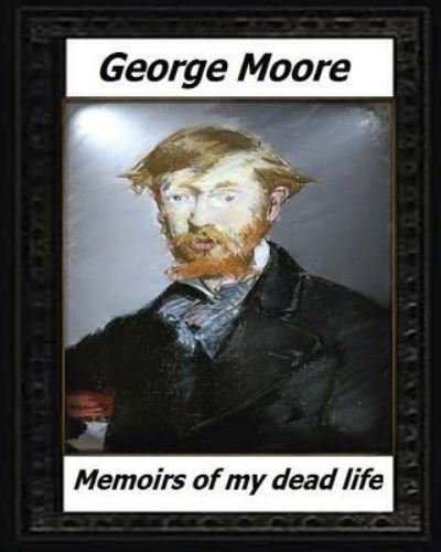 Cover for George Moore · Memoirs of My Dead Life (1906) BY (Taschenbuch) (2016)