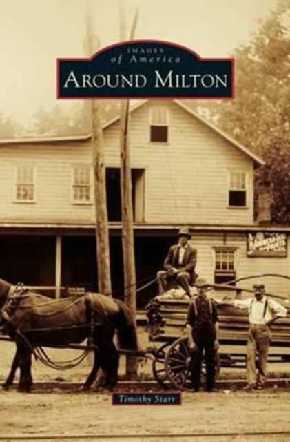 Around Milton - Timothy Starr - Books - Arcadia Publishing Library Editions - 9781531678111 - September 28, 2015