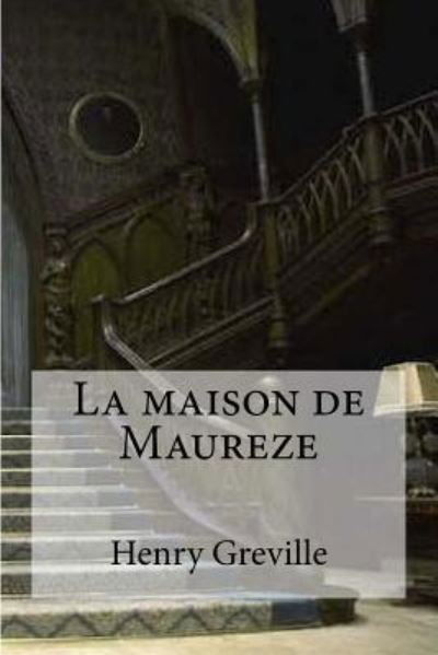 La maison de Maureze - Henry Greville - Kirjat - CreateSpace Independent Publishing Platf - 9781536800111 - lauantai 30. heinäkuuta 2016