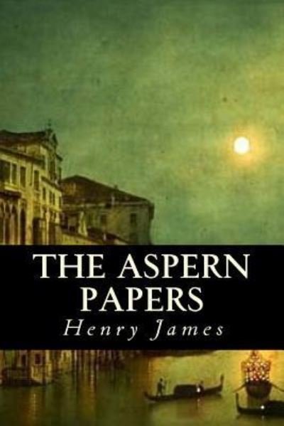 The Aspern Papers - Henry James - Livros - Createspace Independent Publishing Platf - 9781539953111 - 6 de novembro de 2016