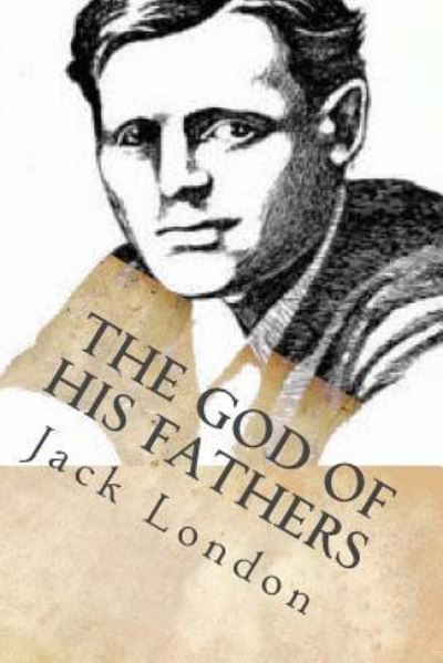 The God of His Fathers - Jack London - Böcker - Createspace Independent Publishing Platf - 9781542357111 - 4 januari 2017