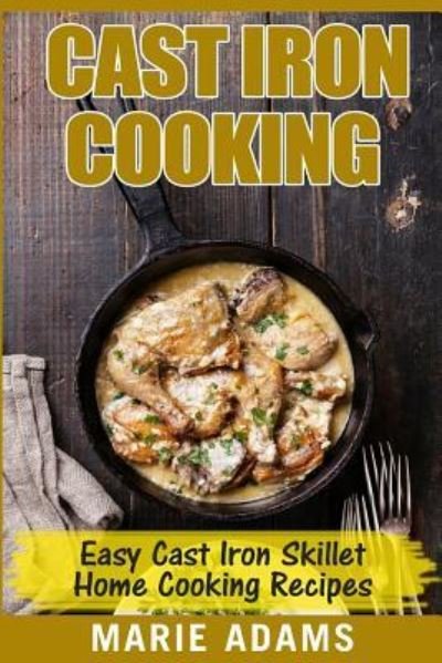 Cover for Marie Adams · Cast Iron Cooking - Easy Cast Iron Skillet Home Cooking Recipes (Paperback Bog) (2017)
