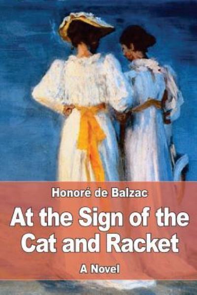 At the Sign of the Cat and Racket - Honore de Balzac - Books - Createspace Independent Publishing Platf - 9781545202111 - April 8, 2017