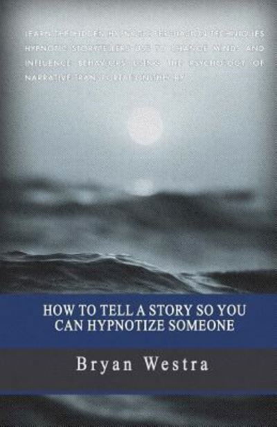 Cover for Bryan Westra · How To Tell A Story So You Can Hypnotize Someone (Taschenbuch) (2017)