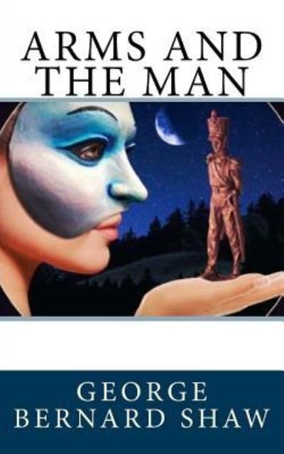 Arms and the Man - George Bernard Shaw - Bøger - Createspace Independent Publishing Platf - 9781546841111 - 21. maj 2017