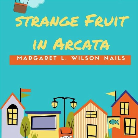 Margaret L Wilson Nails · Strange Fruit In Arcata (Paperback Book) (2017)