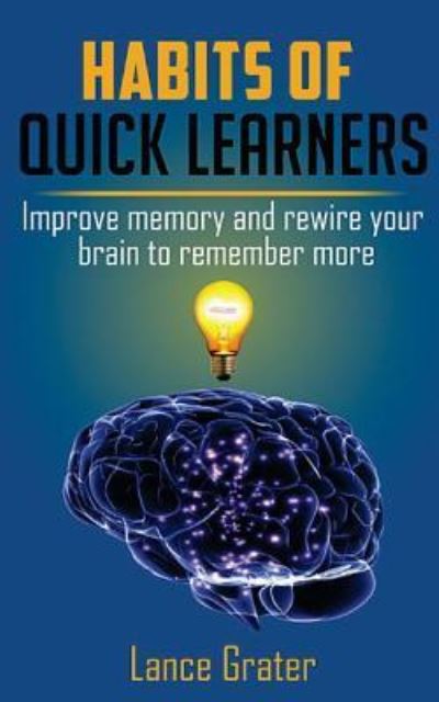 Cover for Lance Grater · Habits of Quick Learners : Improve Memory And Rewire Your Brain To Remember More (Paperback Book) (2017)