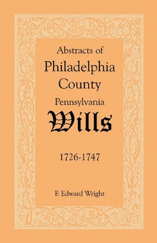 Abstracts of Philadelphia County Wills, 1726-1747 - F. Edward Wright - Books - Heritage Books, Inc. - 9781585493111 - May 1, 2009