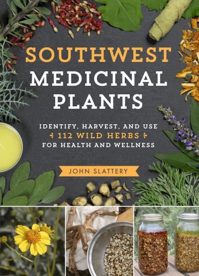 Southwest Medicinal Plants: Identify, Harvest and Use 112 Wild Herbs for Health and Wellness - John Slattery - Bøger - Timber Press - 9781604699111 - 4. februar 2020