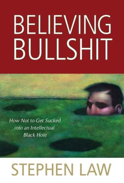 Believing Bullshit: How Not to Get Sucked into an Intellectual Black Hole - Stephen Law - Libros - Prometheus Books - 9781616144111 - 26 de abril de 2011