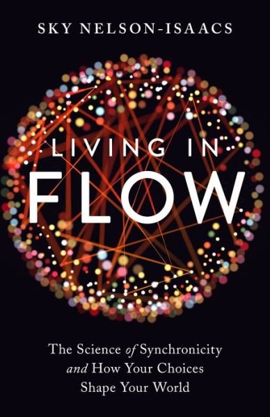 Cover for Sky Nelson-Isaacs · Living in Flow: The Science of Synchronicity and How Your Choices Shape Your World (Taschenbuch) (2019)