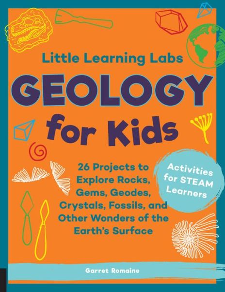 Cover for Garret Romaine · Little Learning Labs: Geology for Kids, abridged paperback edition: 26 Projects to Explore Rocks, Gems, Geodes, Crystals, Fossils, and Other Wonders of the Earth's Surface; Activities for STEAM Learners - Little Learning Labs (Paperback Book) (2019)