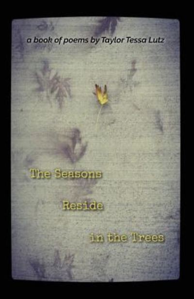 The Seasons Reside in the Trees - Taylor Tessa Lutz - Books - Finishing Line Press - 9781635347111 - November 2, 2018