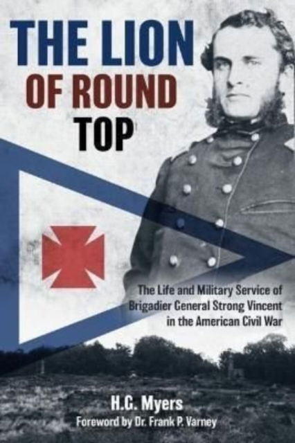 Cover for H G Myers · The Lion of Round Top: The Life and Military Service of Brigadier General Strong Vincent in the American Civil War (Hardcover Book) (2022)