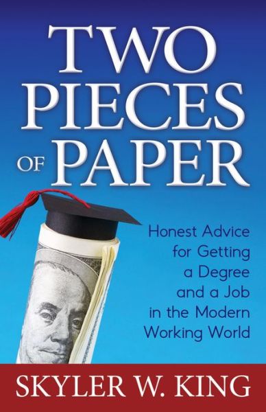Cover for Skyler W. King · Two Pieces of Paper: Honest Advice for Getting a Degree and a Job in the Modern Working World (Paperback Book) (2020)