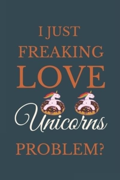 Cover for Nzspace Publisher · I Just Freakin Love Unicorns Problem? (Paperback Book) (2020)
