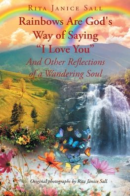 Rainbows Are God's Way of Saying I Love You and Other Reflections of a Wandering Soul - Rita Janice Sall - Books - Page Publishing Inc. - 9781662457111 - July 26, 2022