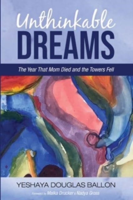 Unthinkable Dreams: The Year That Mom Died and the Towers Fell - Yeshaya Douglas Ballon - Kirjat - Resource Publications (CA) - 9781666714111 - tiistai 31. elokuuta 2021