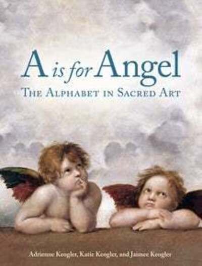 Cover for Adrienne Keogler · A Is for Angel: The Alphabet in Sacred Art (Tavlebog) (2020)