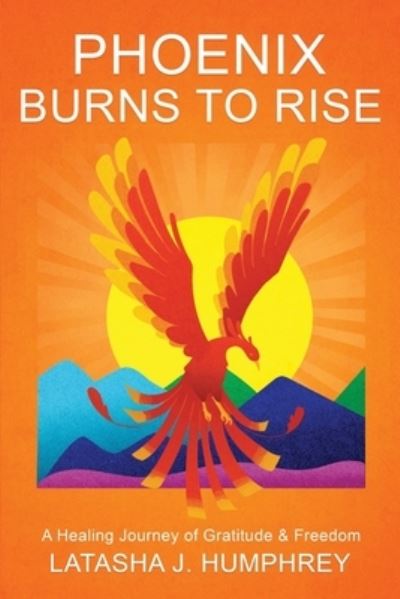 Cover for Latasha J Humphrey · Phoenix Burns To Rise (Paperback Book) (2020)