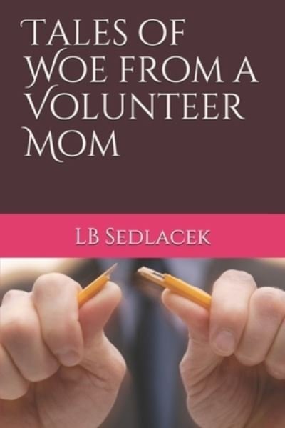 Cover for Lb Sedlacek · Tales of Woe from a Volunteer Mom (Paperback Bog) (2019)
