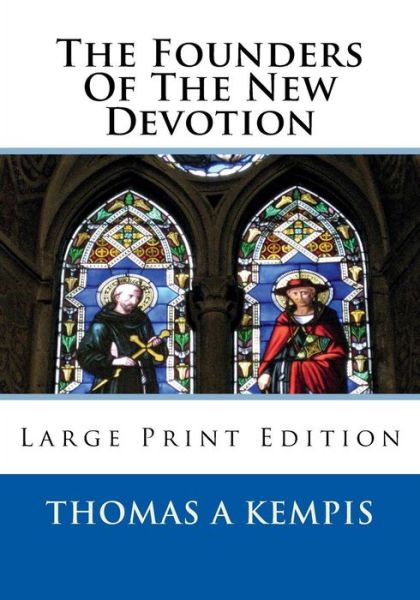 The Founders Of The New Devotion - Thomas a Kempis - Kirjat - Createspace Independent Publishing Platf - 9781723501111 - sunnuntai 29. heinäkuuta 2018