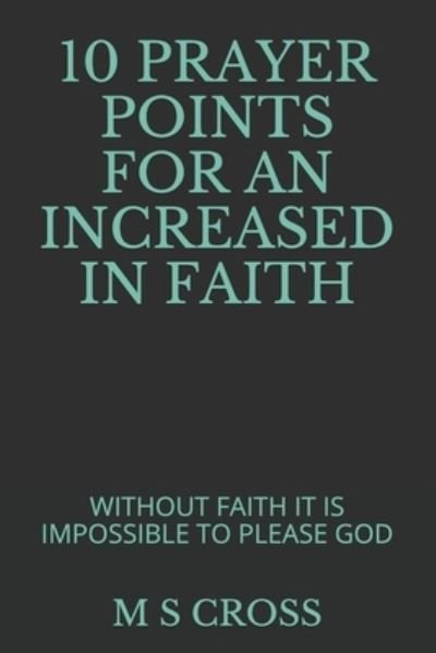Cover for M S Cross · 10 Prayer Points for an Increased in Faith (Taschenbuch) (2018)