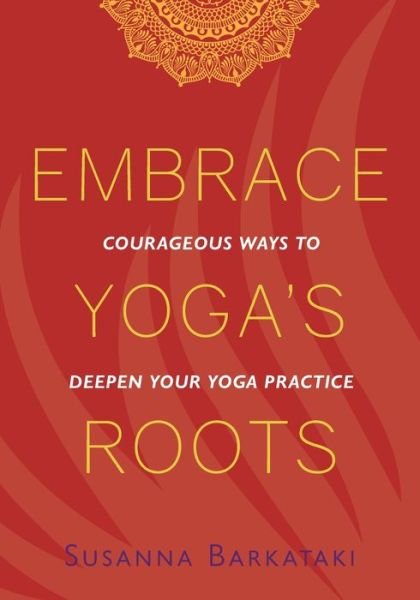 Cover for Susanna Barkataki · Embrace Yoga's Roots: Courageous Ways to Deepen Your Yoga Practice (Paperback Book) (2020)