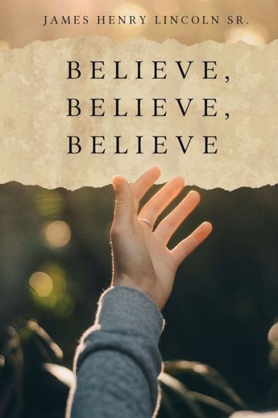 Cover for James Henry Lincoln Sr · Believe, Believe, Believe (Paperback Book) (2019)