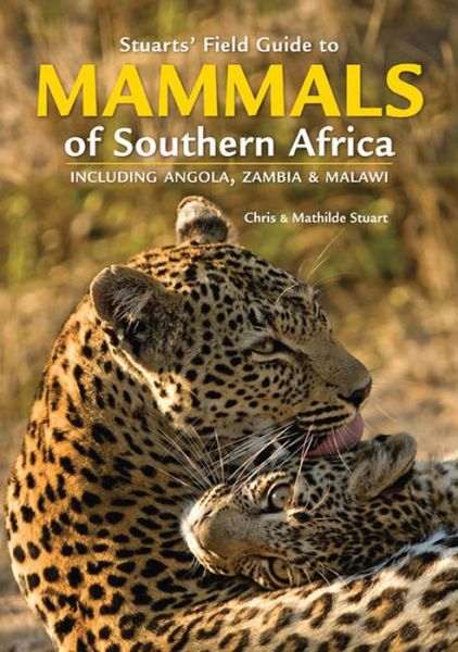 Stuarts' Field Guide to Mammals of Southern Africa: Including Angola, Zambia & Malawi - Chris Stuart - Bøger - Penguin Random House South Africa - 9781775841111 - 26. februar 2015