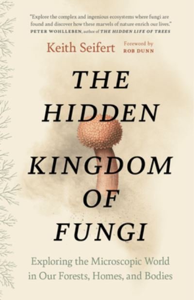 Cover for Keith Seifert · The Hidden Kingdom of Fungi: Exploring the Microscopic World in Our Forests, Homes, and Bodies (Paperback Book) (2024)
