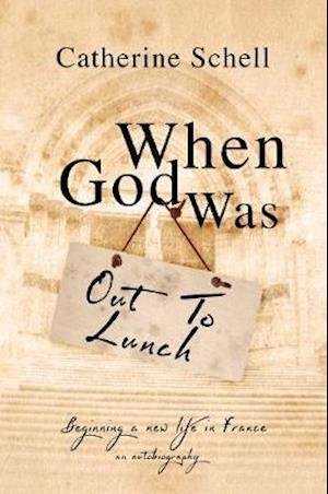 Cover for Catherine Schell · When God Was Out to Lunch (Hardcover Book) (2019)