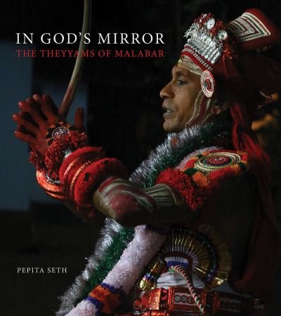 Cover for Pepita Seth · In God's Mirror: The Theyyams of Malabar (Hardcover Book) (2023)
