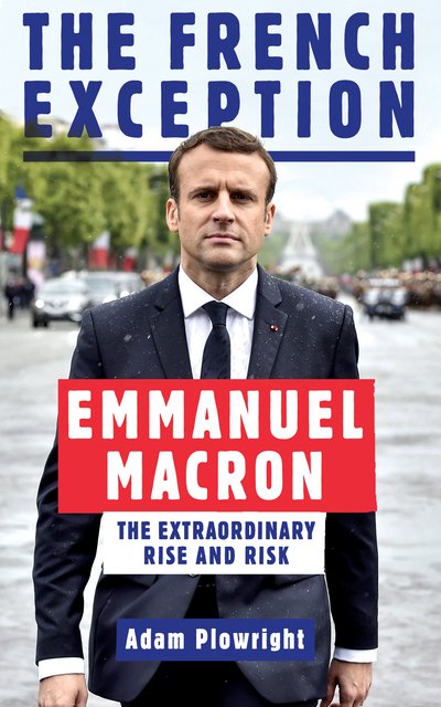 Cover for Adam Plowright · The French Exception: Emmanuel Macron – The Extraordinary Rise and Risk (Paperback Book) (2017)