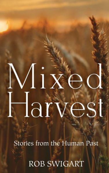 Cover for Rob Swigart · Mixed Harvest: Stories from the Human Past (Gebundenes Buch) (2019)