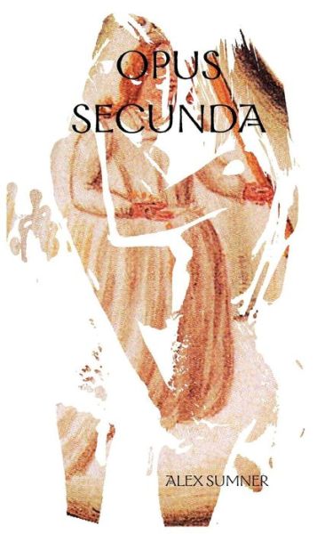 Opus Secunda - Alex Sumner - Kirjat - Independently Published - 9781790914111 - maanantai 10. joulukuuta 2018