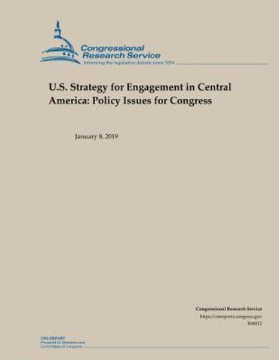 U.S. Strategy for Engagement in Central America - Congressional Research Service - Kirjat - Independently Published - 9781793450111 - torstai 10. tammikuuta 2019