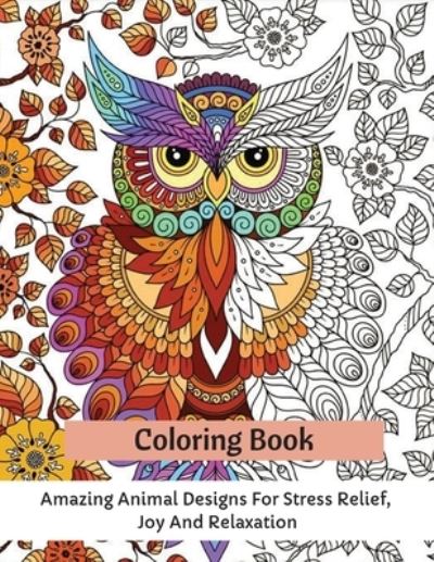 Cover for Carrie Thompson · Coloring Book: Amazing Animal Designs For Stress Relief, Joy And Relaxation (Taschenbuch) (2021)