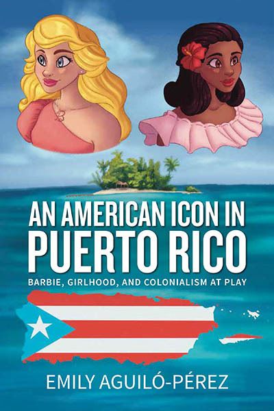 Cover for Emily R. Aguilo-Perez · An American Icon in Puerto Rico: Barbie, Girlhood, and Colonialism at Play - Transnational Girlhoods (Paperback Book) (2023)