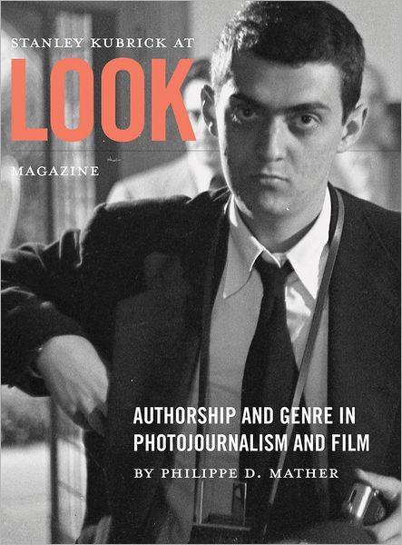 Cover for Philippe D. Mather · Stanley Kubrick at Look Magazine: Authorship and Genre in Photojournalism and Film (Paperback Book) (2013)