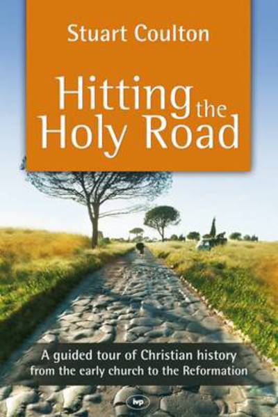 Cover for Coulton, Stuart (Author) · Hitting the Holy Road: A Guided Tour Of Christian History From The Early Church To The Reformation (Paperback Book) (2011)