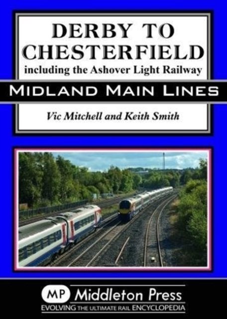 Cover for Vic Mitchell · Derby To Chesterfield: including the Ashover Light Railway - Midland Main Lines (Hardcover bog) (2017)