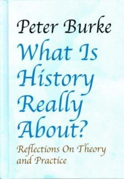 Cover for Peter Burke · What is History Really About?: Reflections On Theory and Practice (Hardcover Book) (2018)