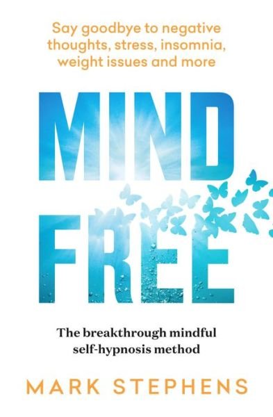 Mind Free: Say goodbye to negative thoughts, stress, insomnia, weight issues and more - Mark Stephens - Books - Murdoch Books - 9781922616111 - July 7, 2022