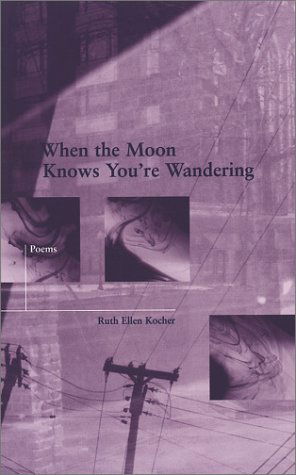 When the Moon Knows You`re Wandering - Ruth Ellen Kocher - Books - Western Michigan University, New Issues  - 9781930974111 - February 1, 2002