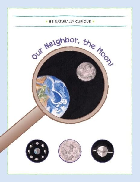 Cover for Be Naturally Curious · Our Neighbor, the Moon! (Paperback Bog) (2016)