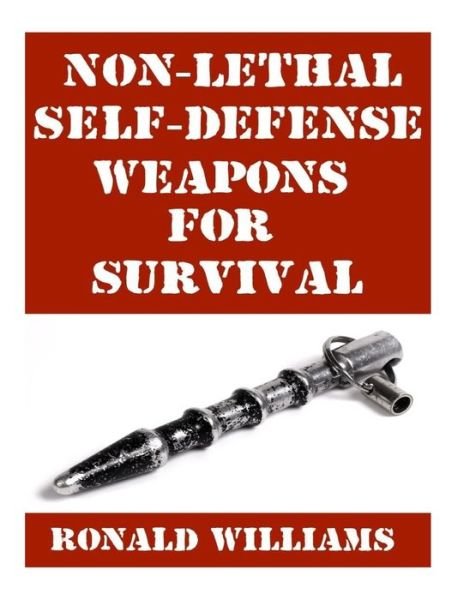 Non-Lethal Self-Defense Weapons For Survival - Ronald Williams - Kirjat - Createspace Independent Publishing Platf - 9781978309111 - sunnuntai 15. lokakuuta 2017