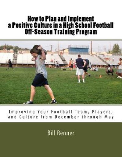 Cover for Bill Renner · How to Plan and Implement a Positive Culture in a High School Football Off-Season Training Program (Paperback Book) (2018)