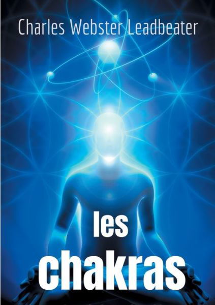 Cover for Charles Webster Leadbeater · Les chakras: les centres de force dans l'homme (Paperback Book) (2020)